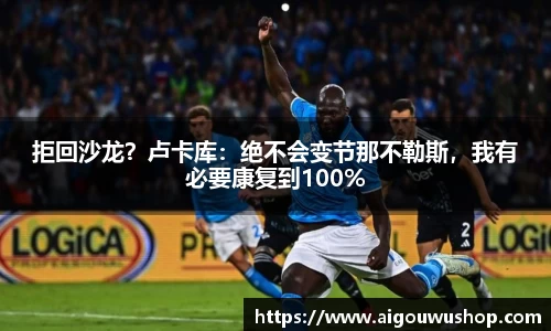 拒回沙龙？卢卡库：绝不会变节那不勒斯，我有必要康复到100%
